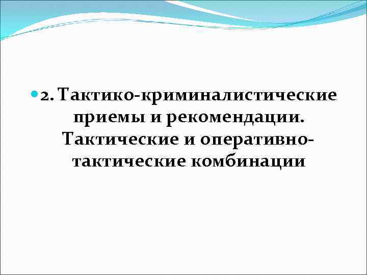  2. Тактико-криминалистические приемы и рекомендации. Тактические и оперативнотактические комбинации 