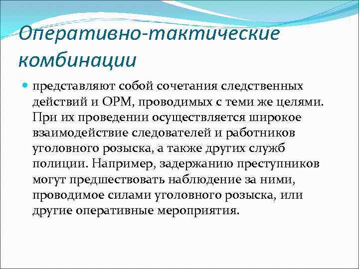 Оперативно-тактические комбинации представляют собой сочетания следственных действий и ОРМ, проводимых с теми же целями.