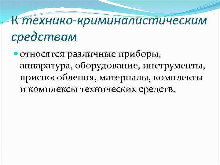 К технико-криминалистическим средствам относятся различные приборы, аппаратура, оборудование, инструменты, приспособления, материалы, комплекты и комплексы