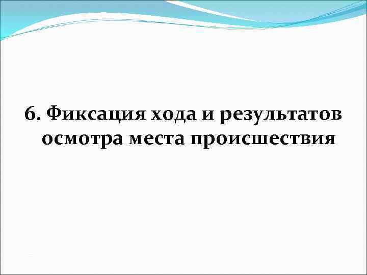 6. Фиксация хода и результатов осмотра места происшествия 