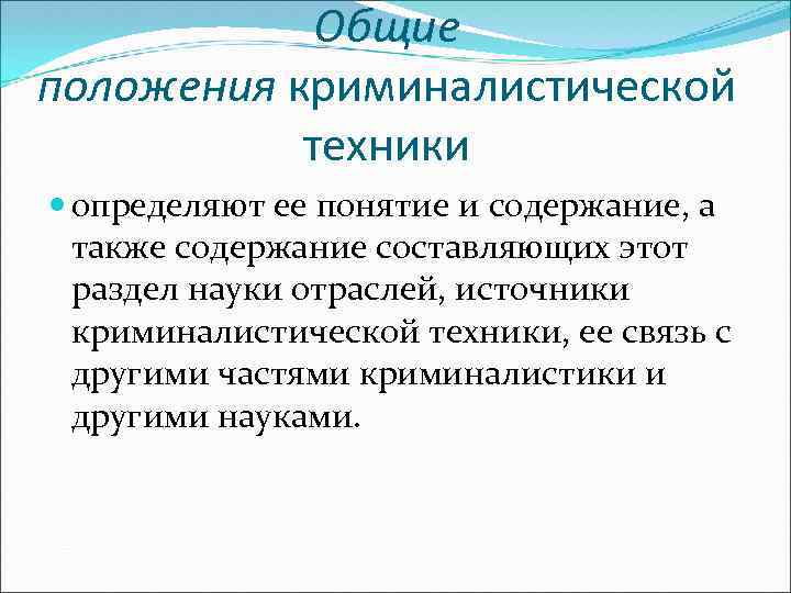 Общие положения криминалистической техники определяют ее понятие и содержание, а также содержание составляющих этот