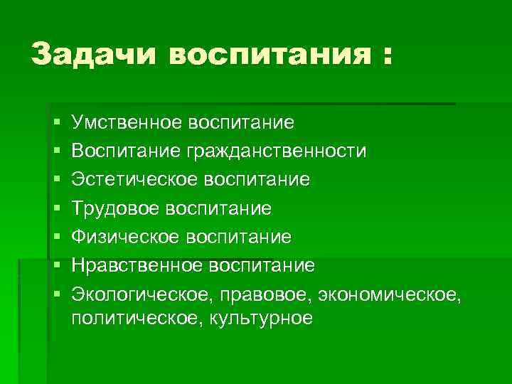 Задачи воспитания : § § § § Умственное воспитание Воспитание гражданственности Эстетическое воспитание Трудовое