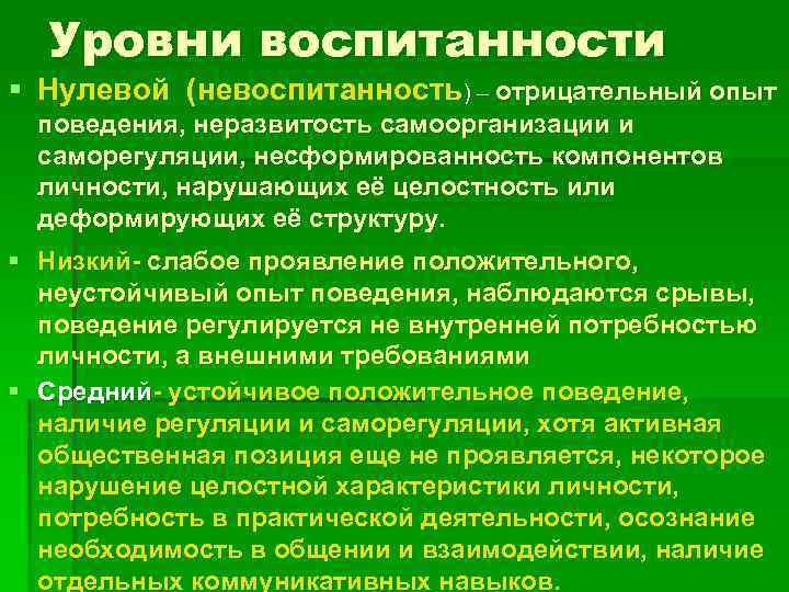 Уровни воспитанности § Нулевой (невоспитанность) – отрицательный опыт поведения, неразвитость самоорганизации и саморегуляции, несформированность