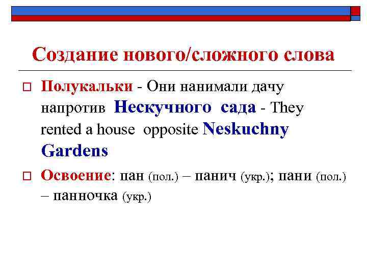 Создание нового/сложного слова o Полукальки - Они нанимали дачу напротив Нескучного сада - They