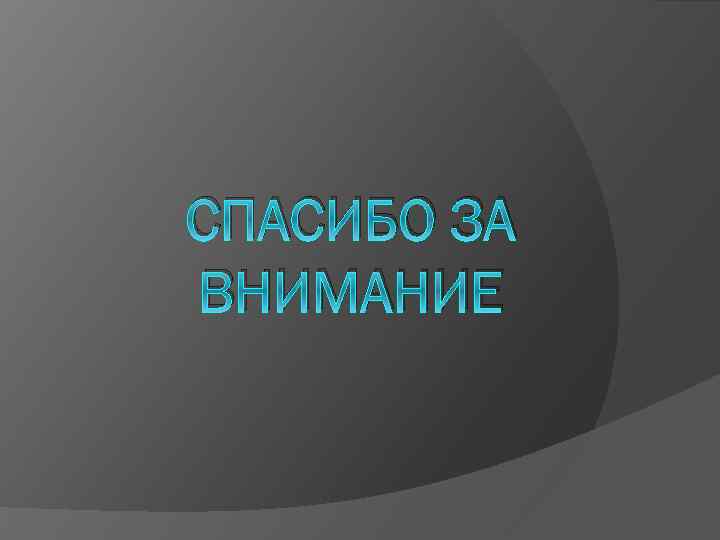СПАСИБО ЗА ВНИМАНИЕ 