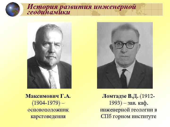 История развития инженерной геодинамики Максимович Г. А. (1904 -1979) – основоположник карстоведения Ломтадзе В.