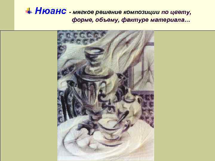 Нюанс - мягкое решение композиции по цвету, форме, объему, фактуре материала… 