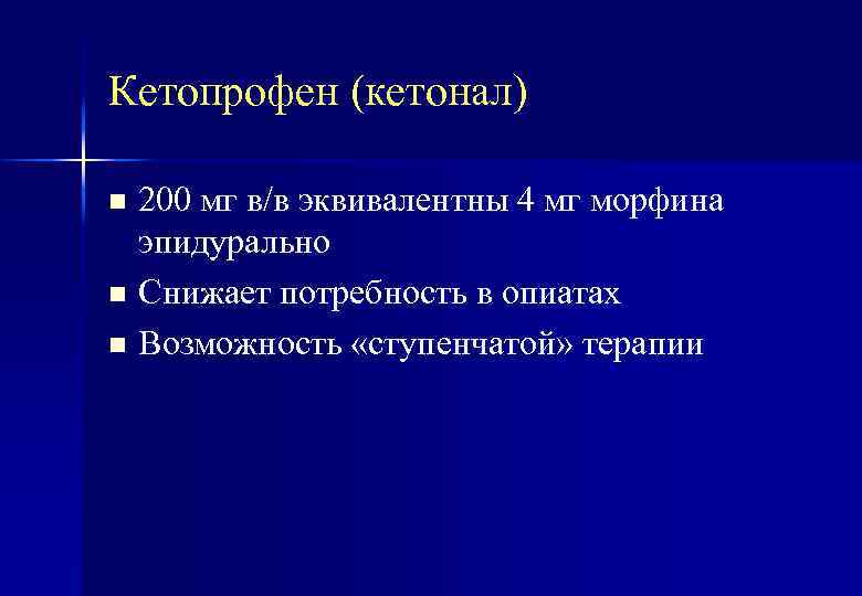 Кетопрофен (кетонал) 200 мг в/в эквивалентны 4 мг морфина эпидурально n Снижает потребность в