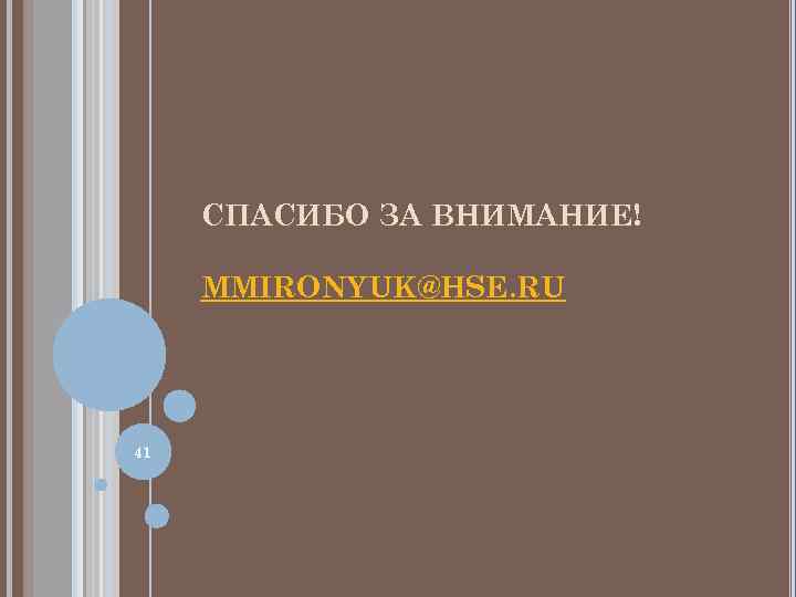 СПАСИБО ЗА ВНИМАНИЕ! MMIRONYUK@HSE. RU 41 