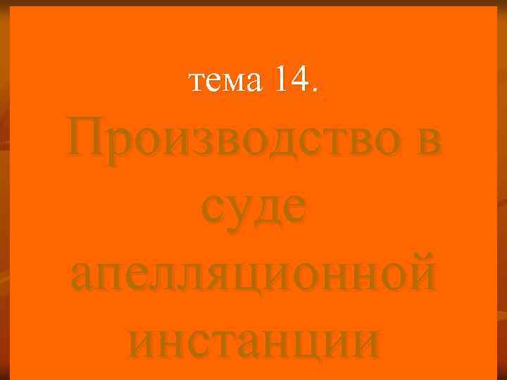 тема 14. Производство в суде апелляционной инстанции 