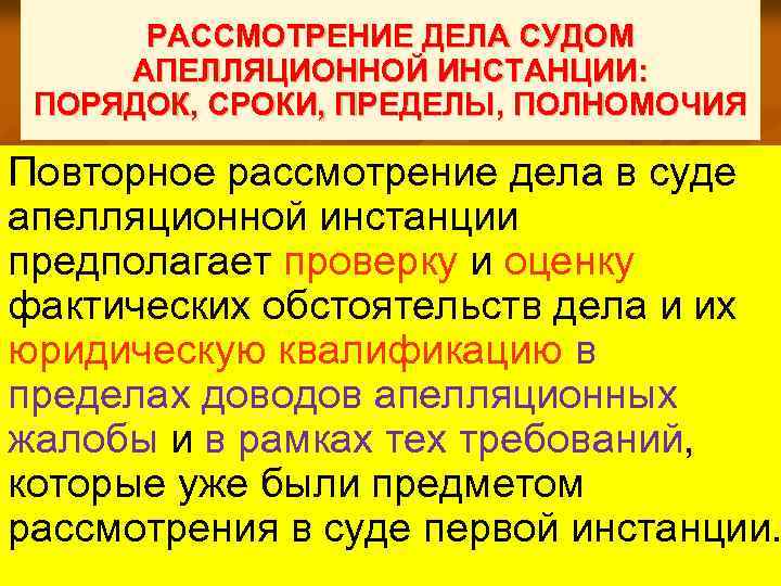 РАССМОТРЕНИЕ ДЕЛА СУДОМ АПЕЛЛЯЦИОННОЙ ИНСТАНЦИИ: ПОРЯДОК, СРОКИ, ПРЕДЕЛЫ, ПОЛНОМОЧИЯ Повторное рассмотрение дела в суде