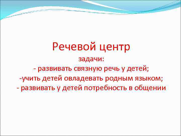 Речевой центр задачи: - развивать связную речь у детей; -учить детей овладевать родным языком;
