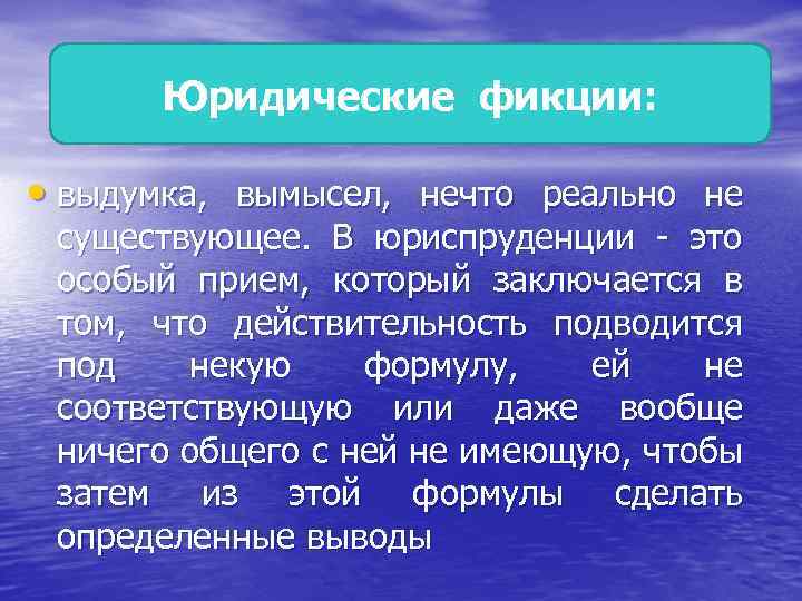 Юридические фикции: • выдумка, вымысел, нечто реально не существующее. В юриспруденции - это особый