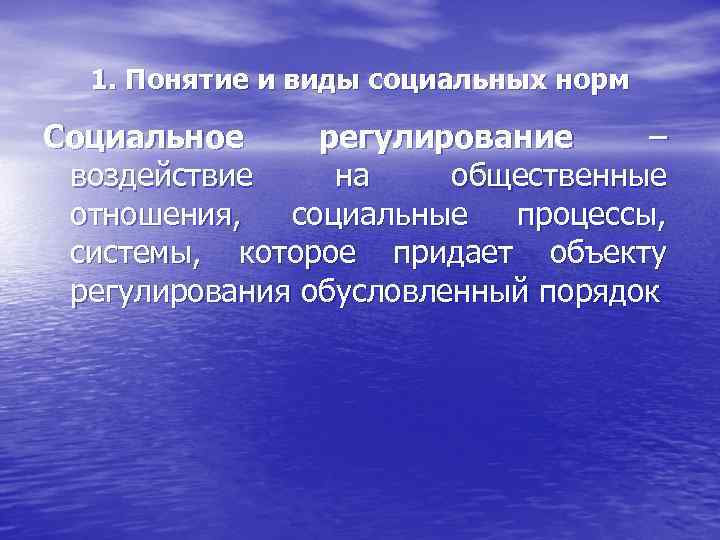 1. Понятие и виды социальных норм Социальное регулирование – воздействие на общественные отношения, социальные