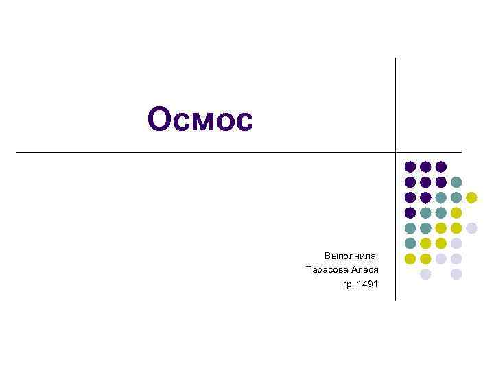 Осмос Выполнила: Тарасова Алеся гр. 1491 