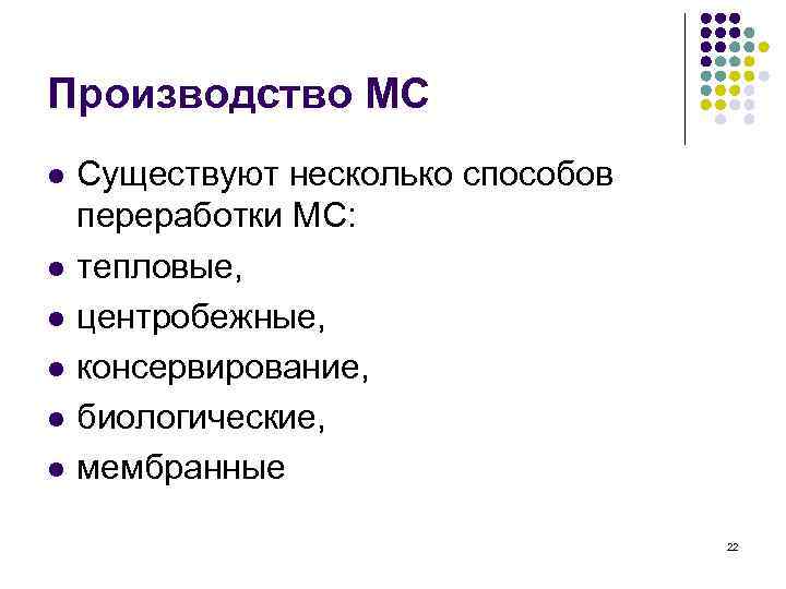 Производство МС l l l Существуют несколько способов переработки МС: тепловые, центробежные, консервирование, биологические,