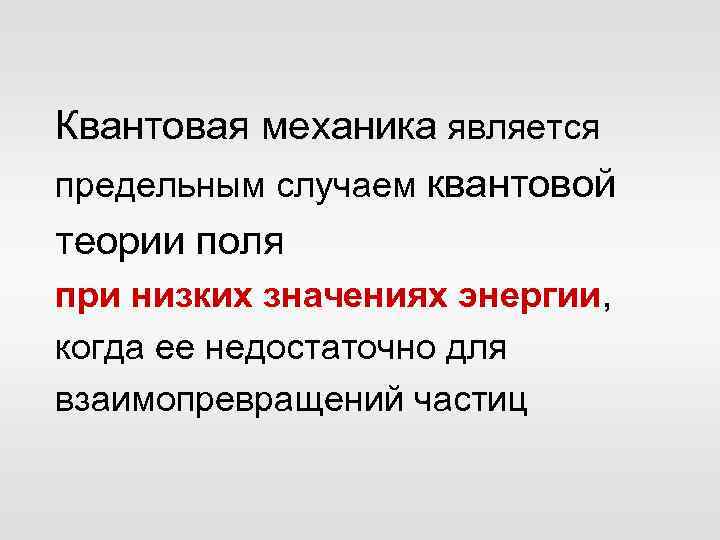 Квантовая механика является предельным случаем квантовой теории поля при низких значениях энергии, когда ее