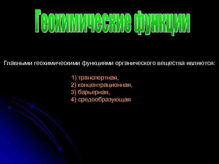 Главными геохимическими функциями органического вещества являются: 1) транспортная, 2) концентрационная, 3) барьерная, 4) средообразующая
