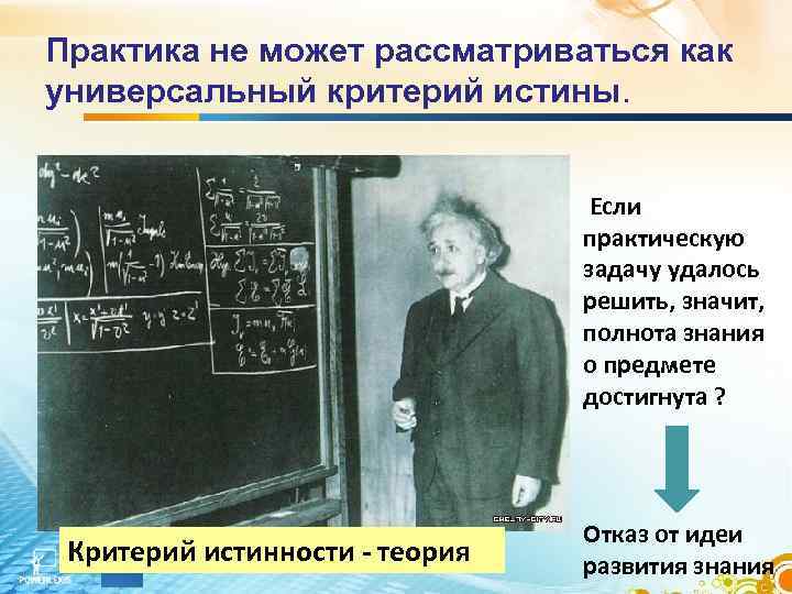 Практика не может рассматриваться как универсальный критерий истины. Если практическую задачу удалось решить, значит,