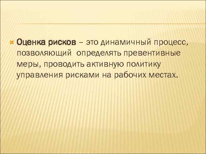  Оценка рисков – это динамичный процесс, позволяющий определять превентивные меры, проводить активную политику