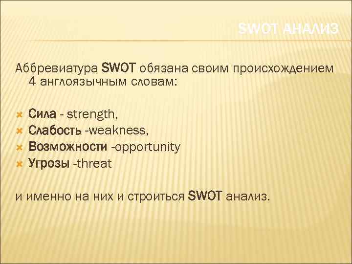 SWOT АНАЛИЗ Аббревиатура SWOT обязана своим происхождением 4 англоязычным словам: Сила - strength, Слабость