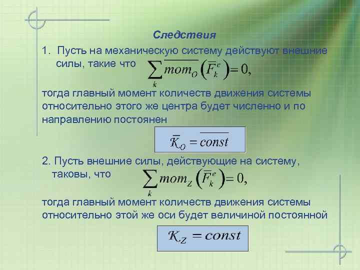 Следствия 1. Пусть на механическую систему действуют внешние силы, такие что тогда главный момент