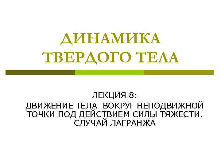 ДИНАМИКА ТВЕРДОГО ТЕЛА ЛЕКЦИЯ 8: ДВИЖЕНИЕ ТЕЛА ВОКРУГ НЕПОДВИЖНОЙ ТОЧКИ ПОД ДЕЙСТВИЕМ СИЛЫ ТЯЖЕСТИ.