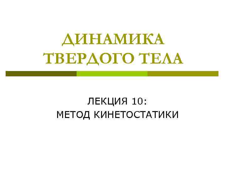ДИНАМИКА ТВЕРДОГО ТЕЛА ЛЕКЦИЯ 10: МЕТОД КИНЕТОСТАТИКИ 