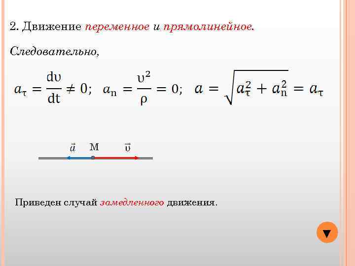 2. Движение переменное и прямолинейное. Следовательно, М Приведен случай замедленного движения. ▼ 