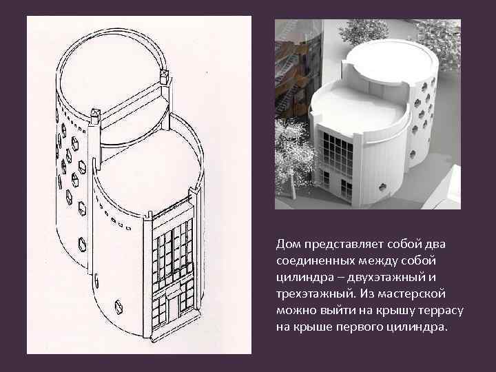 Дом представляет собой два соединенных между собой цилиндра – двухэтажный и трехэтажный. Из мастерской