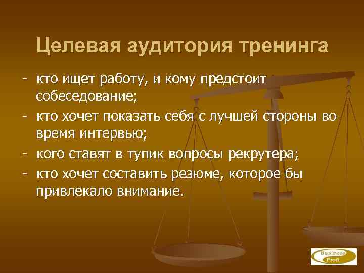 Целевая аудитория тренинга - кто ищет работу, и кому предстоит собеседование; - кто хочет