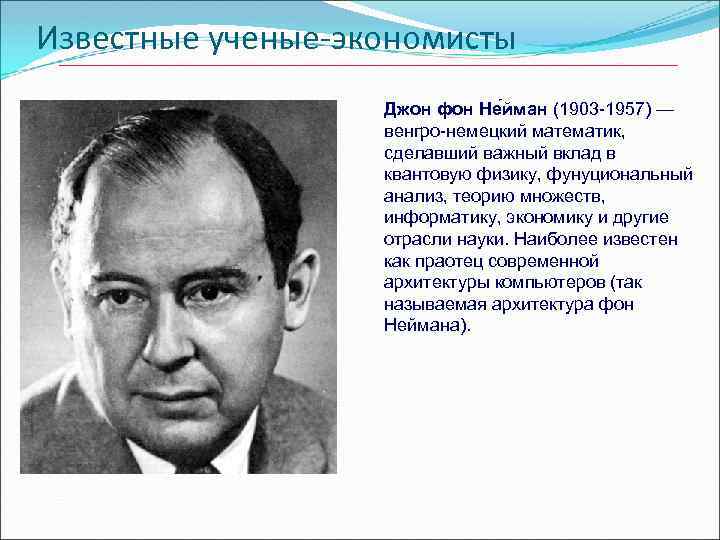 Известные ученые-экономисты Джон фон Не йман (1903 -1957) — венгро-немецкий математик, сделавший важный вклад