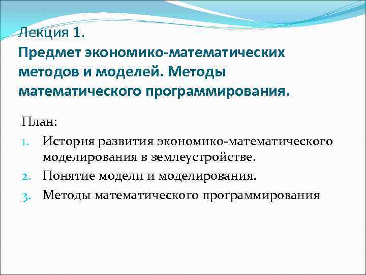 Лекция 1. Предмет экономико-математических методов и моделей. Методы математического программирования. План: 1. История развития