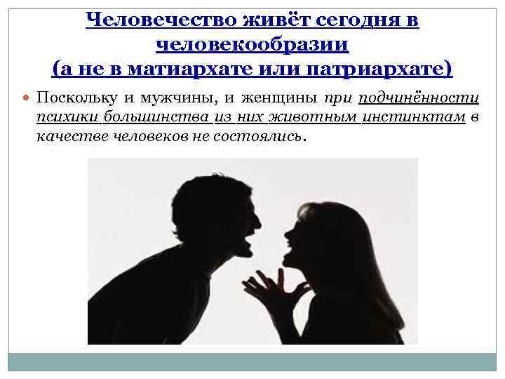 Человечество живёт сегодня в человекообразии (а не в матиархате или патриархате) Поскольку и мужчины,