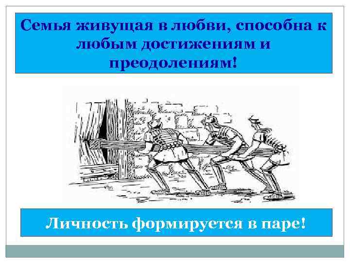 Семья живущая в любви, способна к любым достижениям и преодолениям! Личность формируется в паре!