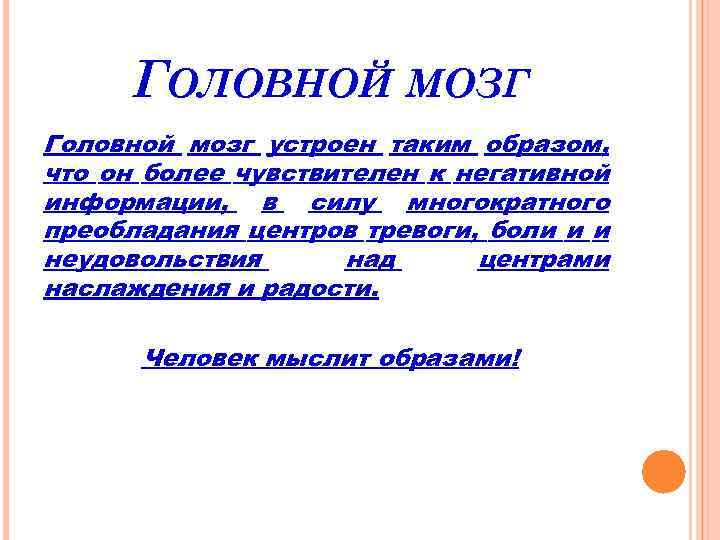 ГОЛОВНОЙ МОЗГ Головной мозг устроен таким образом, что он более чувствителен к негативной информации,