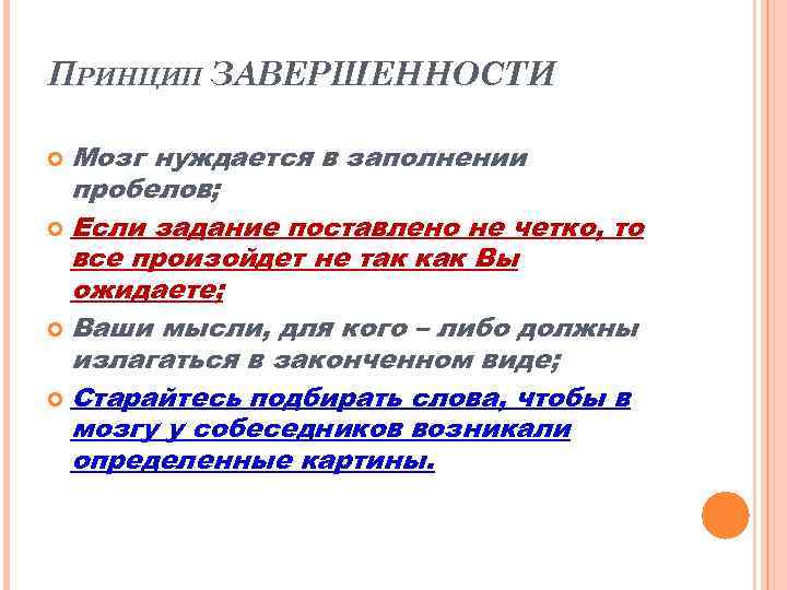 ПРИНЦИП ЗАВЕРШЕННОСТИ Мозг нуждается в заполнении пробелов; Если задание поставлено не четко, то все