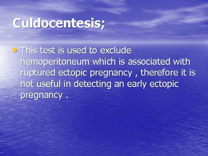 Culdocentesis; • This test is used to exclude hemoperitoneum which is associated with ruptured