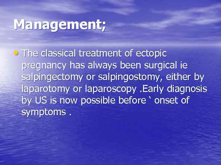 Management; • The classical treatment of ectopic pregnancy has always been surgical ie salpingectomy