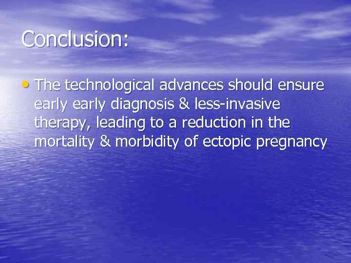 Conclusion: • The technological advances should ensure early diagnosis & less-invasive therapy, leading to