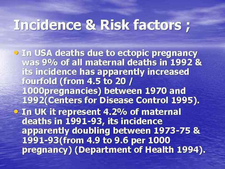 Incidence & Risk factors ; • In USA deaths due to ectopic pregnancy •