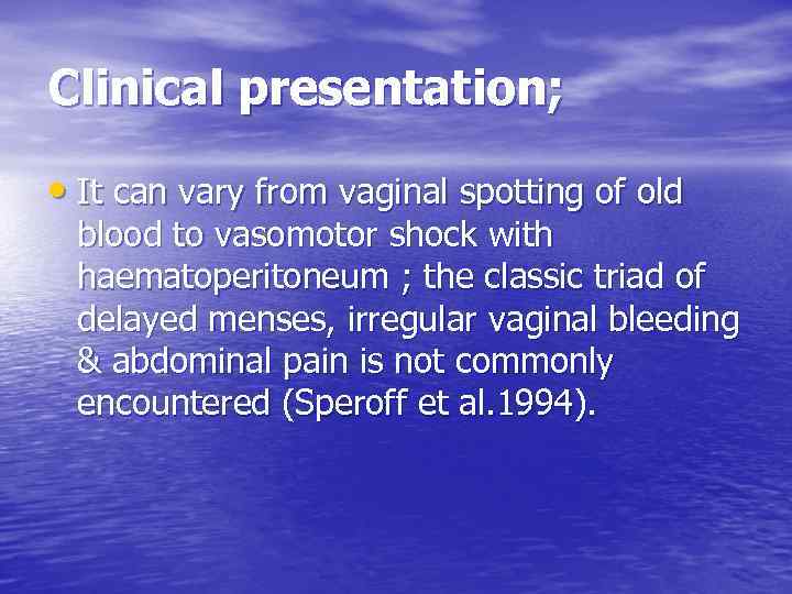 Clinical presentation; • It can vary from vaginal spotting of old blood to vasomotor