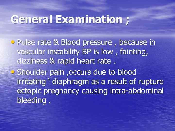 General Examination ; • Pulse rate & Blood pressure , because in vascular instability