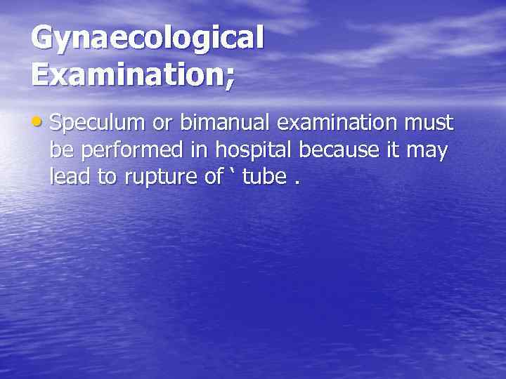 Gynaecological Examination; • Speculum or bimanual examination must be performed in hospital because it