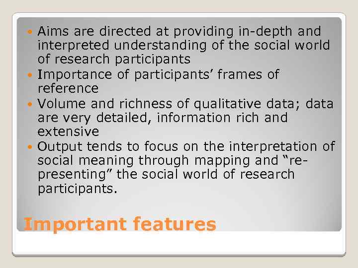 Aims are directed at providing in-depth and interpreted understanding of the social world of