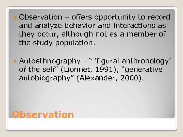  Observation – offers opportunity to record analyze behavior and interactions as they occur,