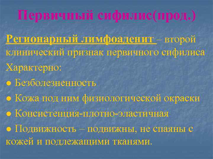 Первичный сифилис(прод. ) Регионарный лимфоаденит – второй клинический признак первичного сифилиса Характерно: ● Безболезненность