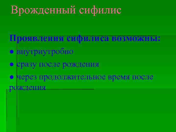 Врожденный сифилис Проявления сифилиса возможны: ● внутриутробно ● сразу после рождения ● через продолжительное