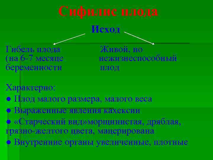 Сифилис плода Исход Гибель плода (на 6 -7 месяце беременности Живой, но нежизнеспособный плод