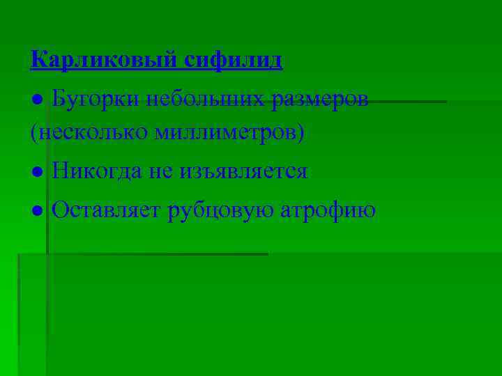 Карликовый сифилид ● Бугорки небольших размеров (несколько миллиметров) ● Никогда не изъявляется ● Оставляет